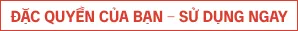 Đặc quyền của bạn - Sử dụng ngay